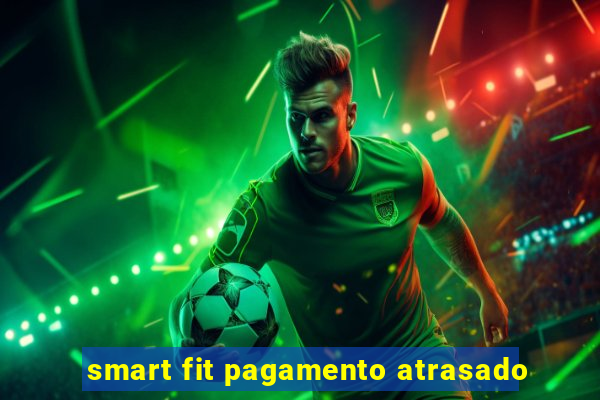 smart fit pagamento atrasado